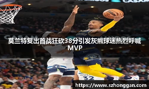 莫兰特复出首战狂砍38分引发灰熊球迷热烈呼喊MVP