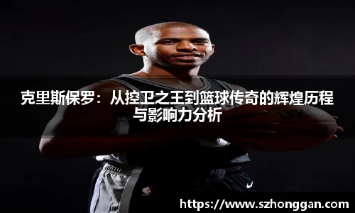 克里斯保罗：从控卫之王到篮球传奇的辉煌历程与影响力分析