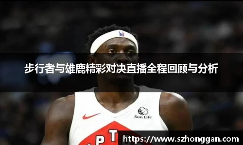 步行者与雄鹿精彩对决直播全程回顾与分析